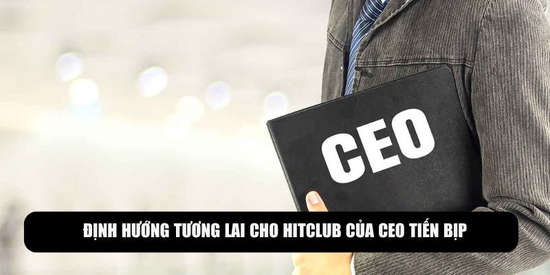 Định hướng tương lai của CEO với hệ thống