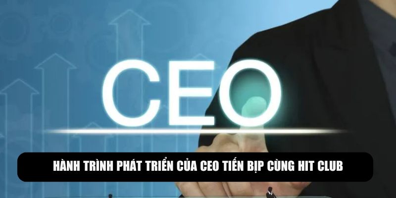 Quá trình phát triển của CEO cùng hệ thống